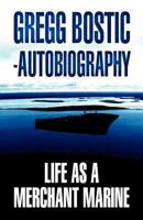 Gregg Bostic-Autobiography: Life as a Merchant Marine 1424172470 Book Cover