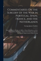 Commentaries On the Surgery of the War in Portugal, Spain, France, and the Netherlands: From the Battle of Roliça, in 1808, to That of Waterloo, in ... 1854-55, Showing the Improvements Made During 1016573030 Book Cover