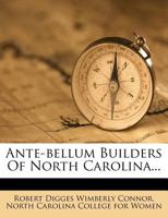 Ante Bellum Builders of North Carolina (Studies in North Carolina History, No. 3) 1359440089 Book Cover