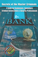 Secrets Of The Master Criminals: A Guide For Businesses, Consumers, Criminal Investigators and Security Professionals B0FH7M49MT Book Cover