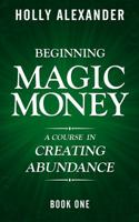 Beginning Magic Money: A Course in Creating Abundance, Book One (Magic Money Books) (Volume 1) 0998073199 Book Cover