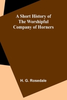 A Short History of the Worshipful Company of Horners 9357930787 Book Cover
