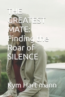 THE GREATEST MATE: Finding the Roar of SILENCE B0GZHD3Q2P Book Cover
