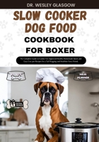 SLOW COOKER DOG FOOD COOKBOOK FOR BOXER: The Complete Guide to Canine Vet-Approved Healthy Homemade Quick and Easy Croc pot Recipes for a Tail Wagging and Healthier Furry Friend. B0CWDVZFTQ Book Cover