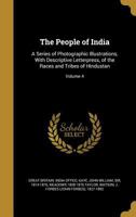 The People of India: A Series of Photographic Illustrations, with Descriptive Letterpress, of the Races and Tribes of Hindustan; Volume 4 1376709392 Book Cover