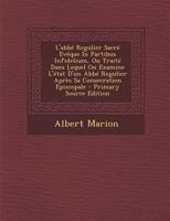 L'Abb� Regulier Sacr� Ev�que in Partibus Infidelium, Ou Trait� Dans Lequel on Examine l'�tat d'Un Abb� Regulier Apr�s Sa Consecration Episcopale 0274689049 Book Cover