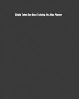 Single Taken Too Busy Training Jiu-Jitsu Planner: Weekly Monthly Goals, Nutrition, Competition Tracker, & Notes 1694849511 Book Cover