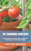 POT GARDENING SIMPLIFIED: Simple Step-by-Step Instructions for Planting a Container Garden B0BGFCY8XT Book Cover