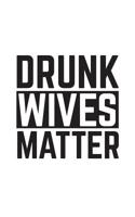 Drunk Wives Matter: Drunk Wives Matter Notebook - Funny Quote Saying As Marriage Doodle Diary Book Gift For Sarcastic Wife Who Loves Drinking Wine And Beer With Sense Of Humor! 1098875060 Book Cover