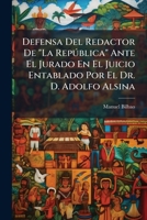 Defensa Del Redactor De "La RepÃ°blica" Ante El Jurado En El Juicio Entablado Por El Dr. D. Adolfo Alsina 1023867591 Book Cover