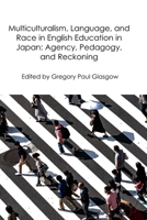 Multiculturalism, Language, and Race in English Education in Japan: Agency, Pedagogy, and Reckoning B0BZC58RGK Book Cover