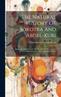 The Natural History Of Sokotra And Abdel-kuri: Being The Report Upon The Results Of The Conjoint Expedition To These Islands In 1898-9 1022407244 Book Cover