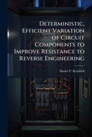 Deterministic, Efficient Variation of Circuit Components to Improve Resistance to Reverse Engineering 1288417136 Book Cover