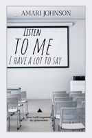 Listen to Me, I Have a Lot to Say 1664136428 Book Cover