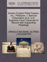 Amerio Contact Plate Freezer, Inc., Petitioner, v. Belt-Ice Corporation et al. U.S. Supreme Court Transcript of Record with Supporting Pleadings 1270493248 Book Cover