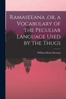 Ramaseeana, or, a Vocabulary of the Peculiar Language Used by the Thugs 1015869238 Book Cover