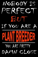 Nobody is perfect but if you'are a PLANT BREEDER you're pretty damn close: This Journal is the new gift for PLANT BREEDER it WILL Help you to organize your life and to work on your goals for girls wom 1661341772 Book Cover
