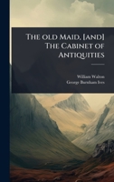 The old Maid, [and] The Cabinet of Antiquities 1024099431 Book Cover