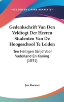 Gedenkschrift Van Den Veldtogt Der Heeren Studenten Van De Hoogeschool Te Leiden: Ten Heiligen Strijd Voor Vaderland En Koning (1831) 1160734720 Book Cover