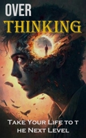 Over Thinking: Take Your Life to the Next Level 8794477981 Book Cover