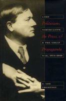 Politicians, the Press, and Propaganda: Lord Northcliffe and the Great War, 1914-1919 087338637X Book Cover