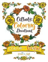 Catholic Coloring Book Devotional: Color the Gospel: A Catholic Bible Adult Coloring Book and Catholic Devotional (Catholic Books & Catholic Gifts) to Celebrate Pope Francis and a Year of Mercy 1532732155 Book Cover