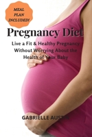 Pregnancy Diet: Live a Fit and Healthy Pregnancy Without Worrying About the Health of Your Baby 180252553X Book Cover