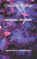 Bridging Worlds: Near-Death Stories of Hope and Transformation: Near-Death Experiences B0CPT2ZT53 Book Cover