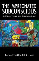 The Impregnated Subconscious: Nuff Knocks to Me Mind So Ease De Stress 1478784911 Book Cover