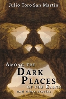 Among the Dark Places of the Earth and Other Stories 1685100457 Book Cover