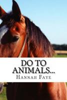 Do To Animals... 1469922363 Book Cover