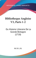 Bibliotheque Angloise V3, Parts 1-2: Ou Histoire Litteraire De La Grande Bretagne (1718) 110462477X Book Cover
