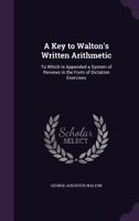 A Key To Waltons Written Arithmetic: To Which Is Appended A System Of Reviews In The Form Of Dictation Exercises 1164534327 Book Cover