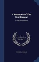 A Romance of the Sea-Serpent, or Ichthyosaurus. A Collection of the Ancient and Modern Authorities, With Letters from Distinguished Merchants and Men of Science 1019289090 Book Cover