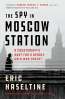 The Spy in Moscow Station: A Counterspy's Hunt for a Deadly Cold War Threat 125078137X Book Cover
