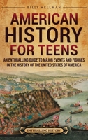 American History for Teens: An Enthralling Guide to Major Events and Figures in the History of the United States of America B0DZPDWDDW Book Cover