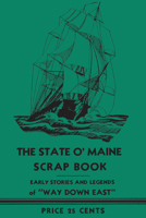 The State O' Maine Scrap Book: Early Stories and Legends of "Way Down East]applewood Books]bc]b102]03/28/2017]his036010]114]12.95]15.95]tu]dflt] ] ]]]]01/01/0001]s002]appu 1429094052 Book Cover