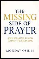 THE MISSING SIDE OF PRAYER: Why Speaking to God Is Only the Beginning B0H76S6HGQ Book Cover