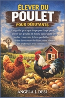 ÉLEVER DU POULET POUR DÉBUTANTS: Un guide pratique étape par étape pour élever des poules en bonne santé dans le jardin, construire le bon poulailler, ... œufs frais avec confiance (French Edition) B0GQ318T57 Book Cover