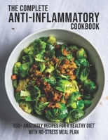The Complete Anti-Inflammatory Cookbook: 850+ Amazingly Recipes For A Healthy Diet With No-Strees Meal Plan B08XLGGGFX Book Cover