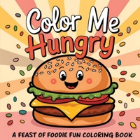 Color Me Hungry A Feast of Foodie Fun Coloring Book: Food Inspired with 50 Designs Inspirational, Funny, Positive and Motivational Quotes For Adults, Teen, and Kids 1068682388 Book Cover