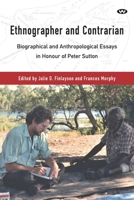 Ethnographer and Contrarian: Biographical and Anthropological Essays in Honour of Peter Sutton 1743057563 Book Cover