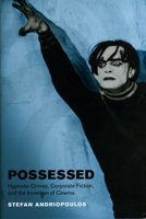 Possessed: Hypnotic Crimes, Corporate Fiction, and the Invention of Cinema (Cinema and Modernity Series) 0226020541 Book Cover