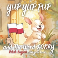 Yup Yup Pup and The Word SORRY; Polish-english bilingual book: A Fun and Heartwarming Children’s Book Teaching Kindness, Empathy, and How to Say Sorry – Perfect for Ages 3-7 (Yup Yup Pup Polish) B0GQG784WW Book Cover
