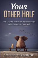 Your Other Half: The Guide to Better Relationships with Others & Yourself 1540452832 Book Cover