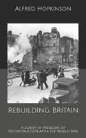 Rebuilding Britain: A Survey of Problems of Reconstruction After the World War: Original Text 1437071295 Book Cover