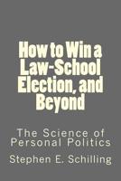 How to Win a Law-School Election, and Beyond: The Science of Personal Politics 1480247448 Book Cover