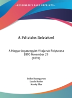 A Felteteles Iteletekrol: A Magyar Jogaszegylet Vitajanak Folytatasa 1890 November 29 (1891) 1162423218 Book Cover