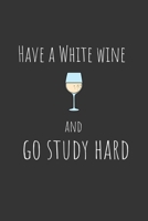 Have a white wine and go study hard: Funny Small Lined Notebook / Journal (6 X 9) For Students 1676124543 Book Cover