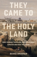 They Came to the Holy Land: What Pilgrims, Travellers and Adventurers Expected and What They Found 069129173X Book Cover